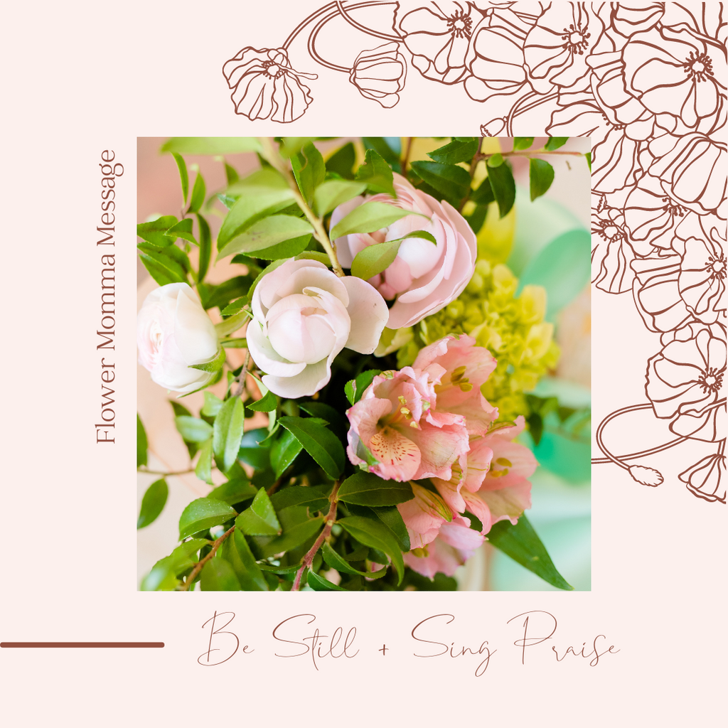 April Flower Momma Message: Be Still And Sing Praise